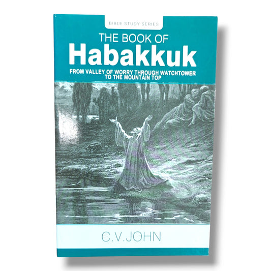 The Book of Habakkuk: From Valley of Worry Through Watchtower to the Mountain Top by C. V. John | Bible Study Series