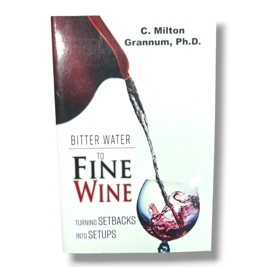 Bitter Water to Fine Wine: Turning Setbacks into Setups by C. Milton Grannum, Ph.D. | Christian Inspiration & Personal Growth Book