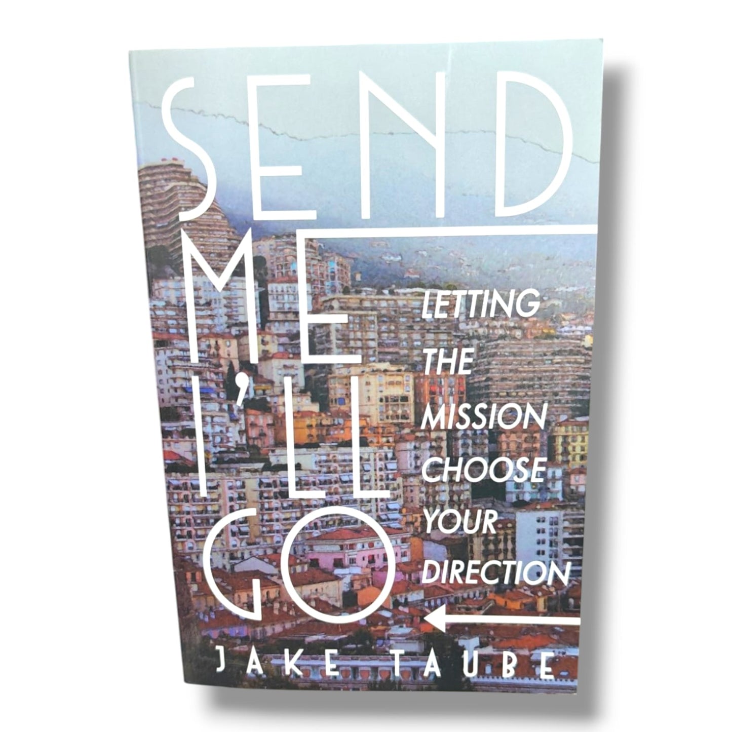 Send Go: Letting the Mission Choose Your Direction by Jake Taube | Christian Missions & Discipleship Book