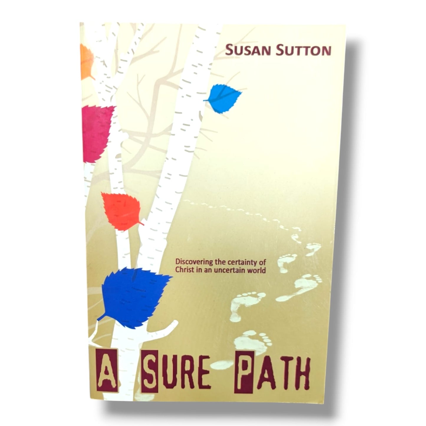 A Sure Path: Discovering the Certainty of Christ in an Uncertain World by Susan Sutton | Christian Devotional & Faith Book