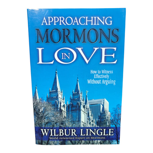Approaching Mormons with Love: How to Witness Effectively Without Arguing by Wilbur Lingle | Christian Evangelism & Apologetics Book