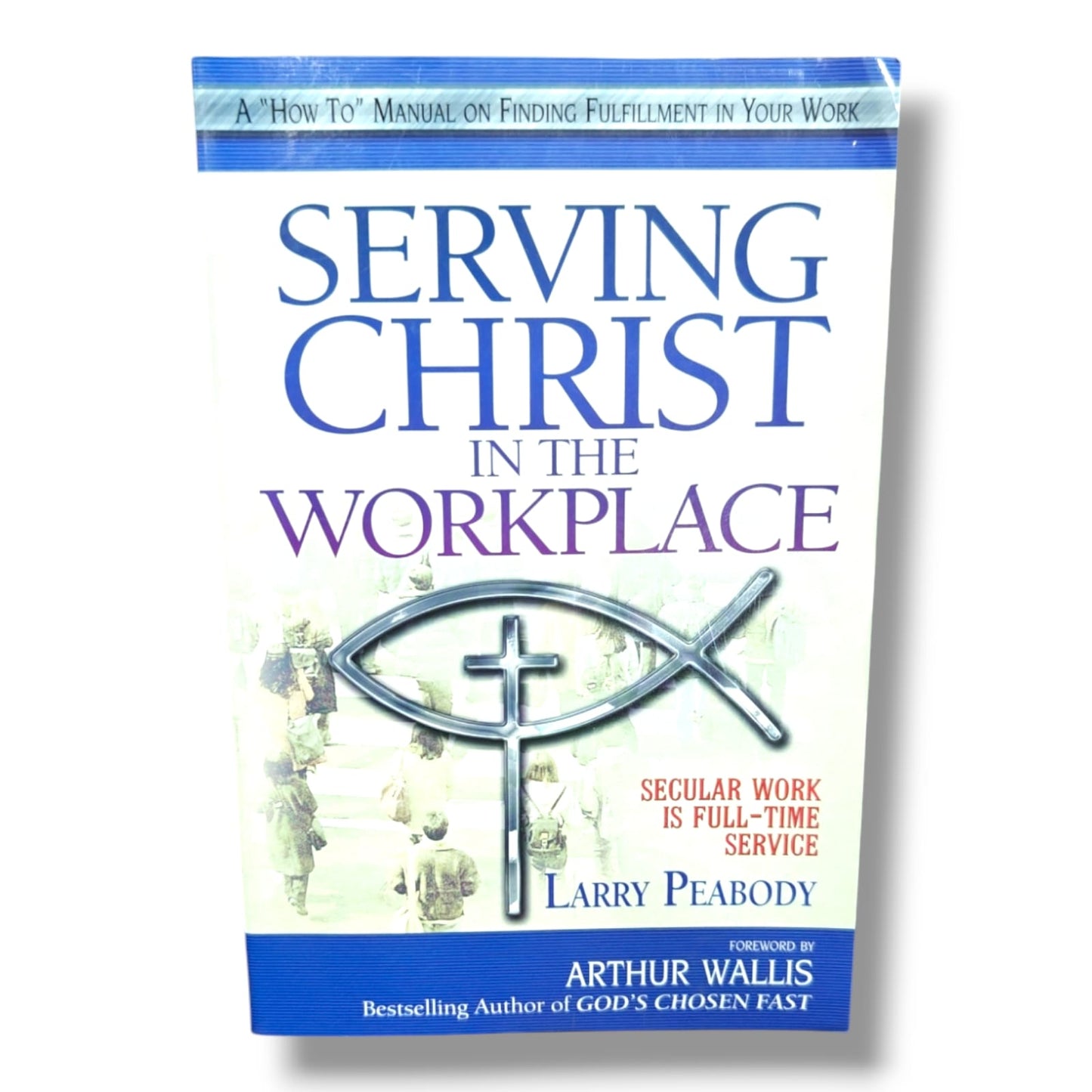 Serving Christ in the Workplace: Secular Work Is Full-Time Service by Larry Peabody | Christian Work, Faith & Vocation Book | Foreword by Arthur Wallis
