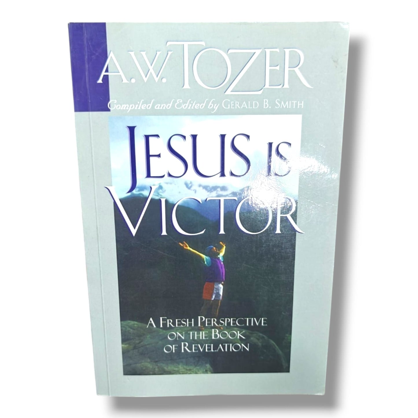 Jesus Is Victor: A Fresh Perspective on the Book of Revelation by A. W. Tozer | Compiled & Edited by Gerald B. Smith | Christian Bible Study Book
