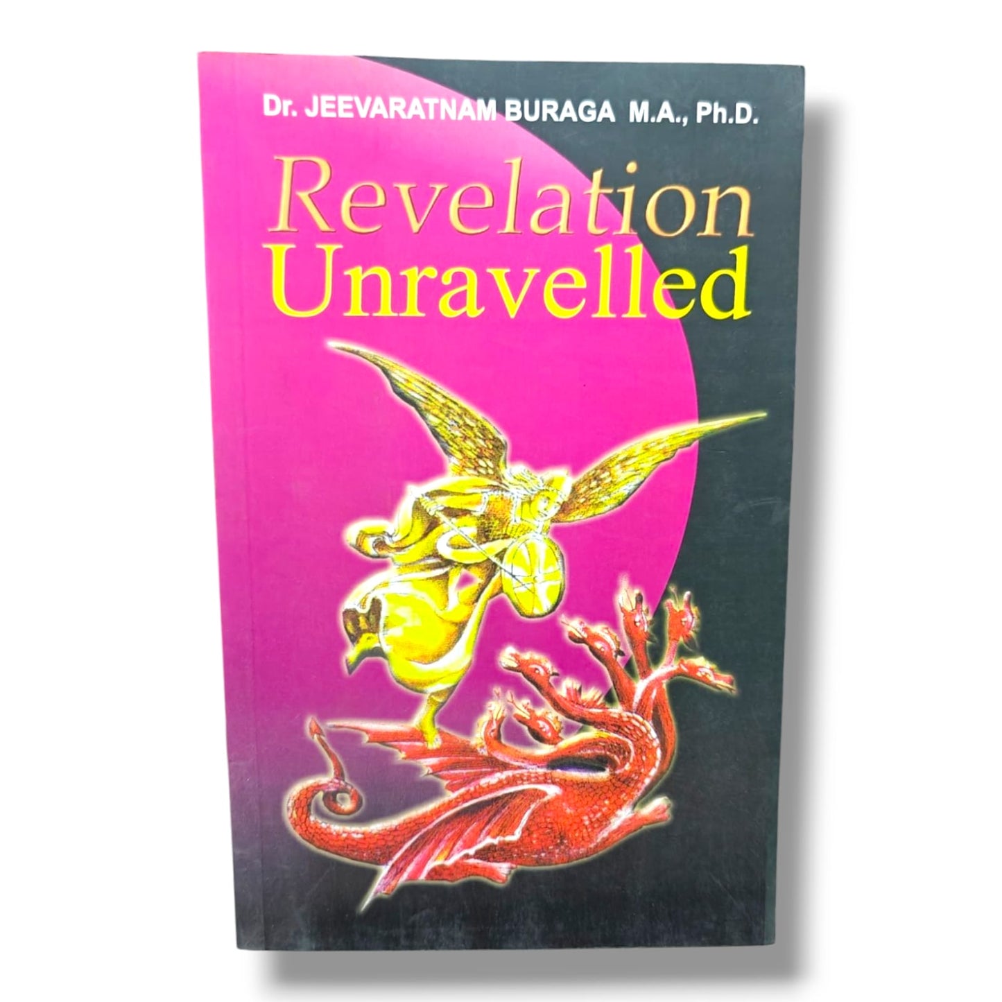 Revelation Unravelled | Dr. Jeevaratnam Buraga M.A., Ph.D. | Book of Revelation Bible Commentary & Christian Prophecy Study Book