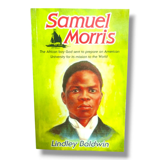 Samuel Morris: The African Boy God Sent to Prepare an American University for Its Mission to the World | Lindley Baldwin | Christian Missionary Biography
