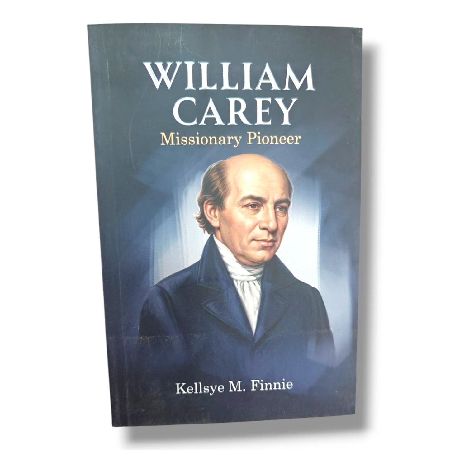 William Carey: Missionary Pioneer | Kellsye M. Finnie | Christian Missionary Biography & Inspirational Faith Book