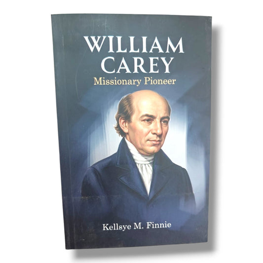 William Carey: Missionary Pioneer | Kellsye M. Finnie | Christian Missionary Biography & Inspirational Faith Book