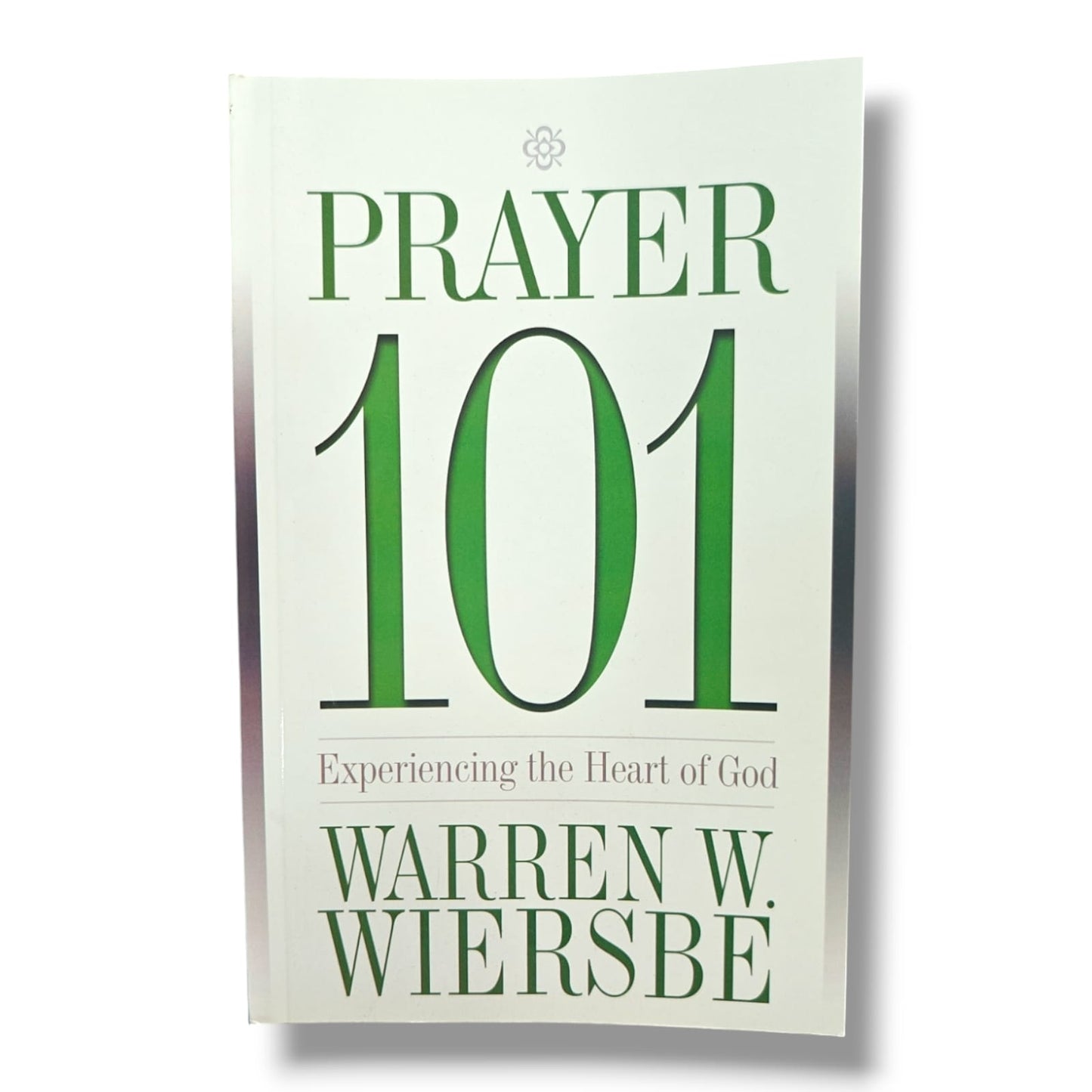 Prayer 101: Experiencing the Heart of God | Warren W. Wiersbe | Christian Prayer, Devotional & Spiritual Growth Book