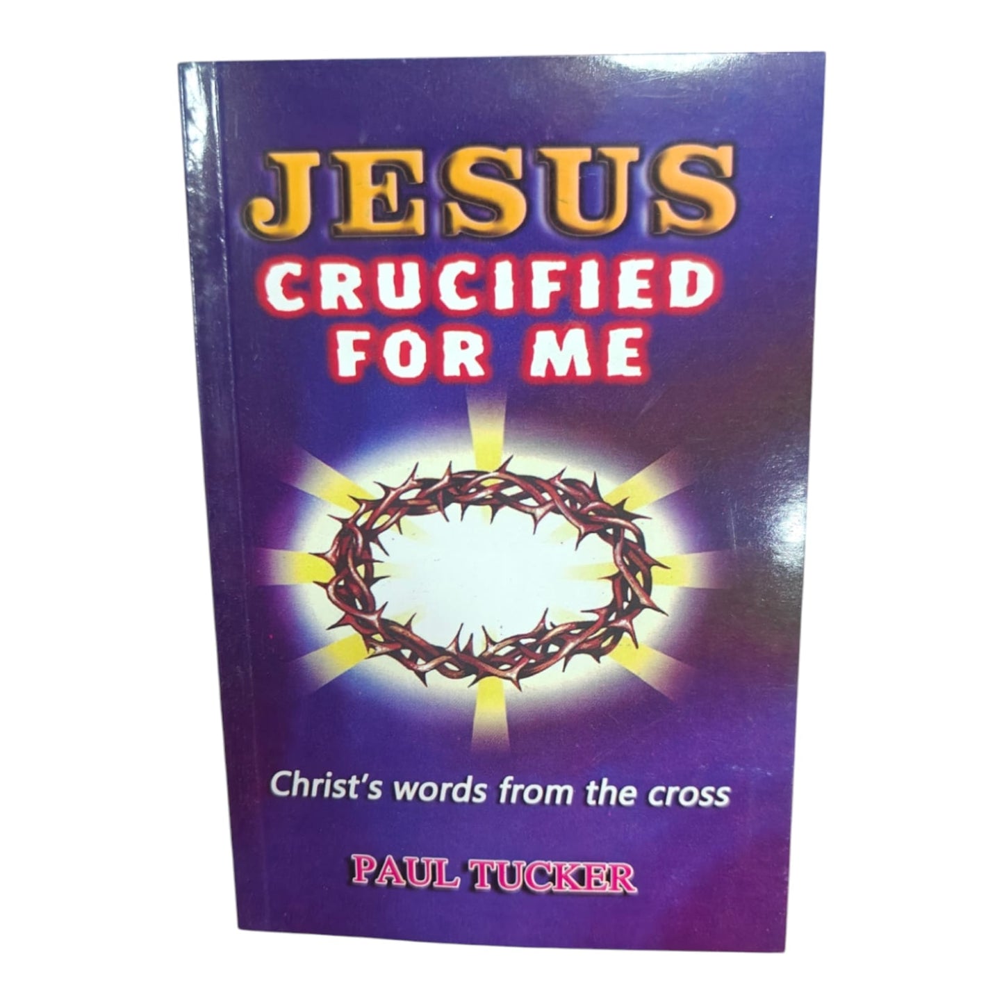 Jesus Crucified for Me: Christ’s Words from the Cross | Paul Tucker | Christian Devotional & Cross-Centered Bible Study Book