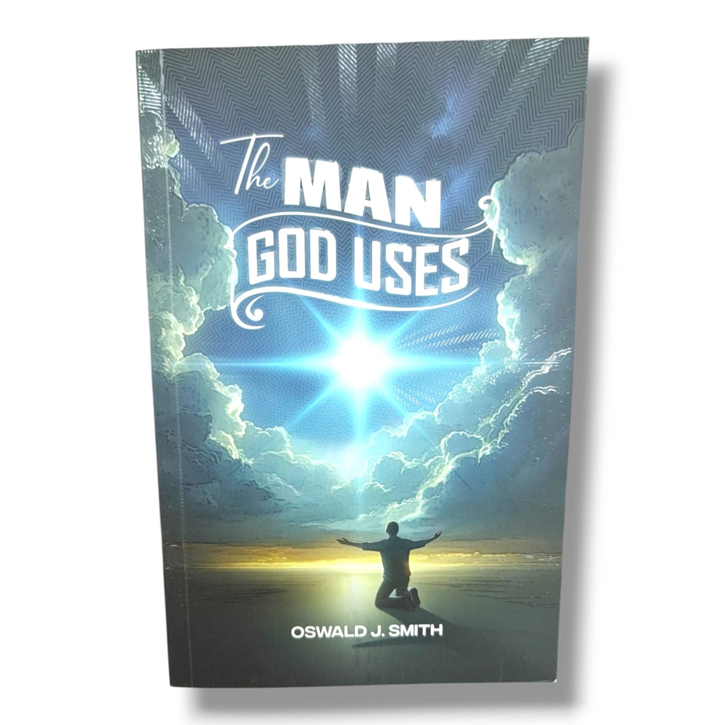 The Man God Uses | Oswald J. Smith | Christian Leadership, Ministry & Spiritual Growth Book